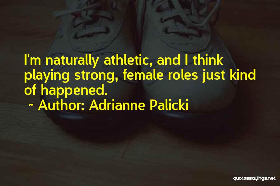 Adrianne Palicki Quotes: I'm Naturally Athletic, And I Think Playing Strong, Female Roles Just Kind Of Happened.