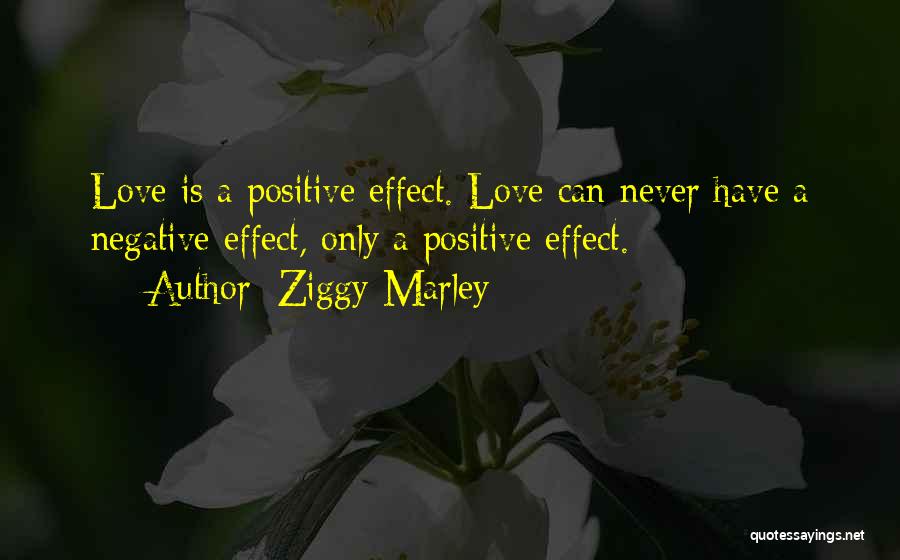 Ziggy Marley Quotes: Love Is A Positive Effect. Love Can Never Have A Negative Effect, Only A Positive Effect.