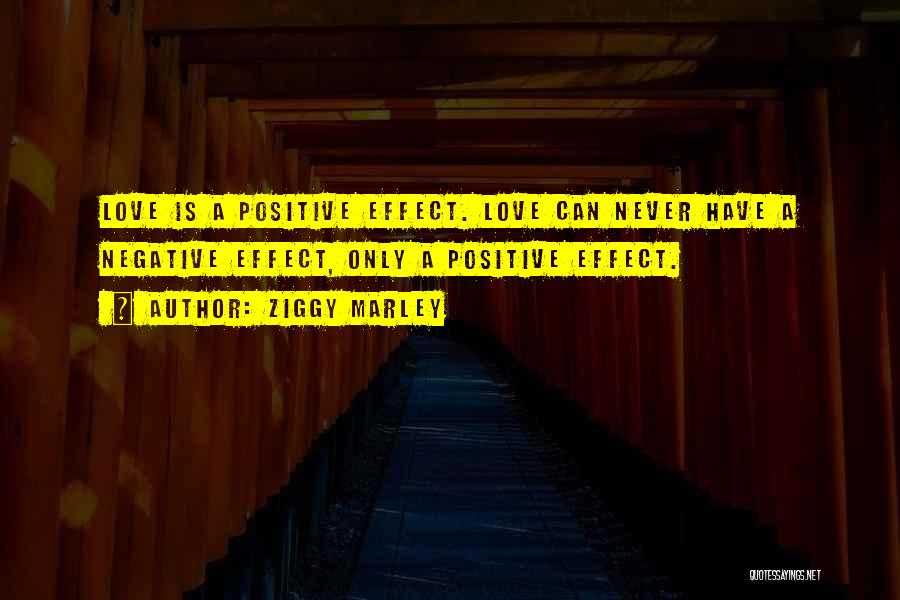 Ziggy Marley Quotes: Love Is A Positive Effect. Love Can Never Have A Negative Effect, Only A Positive Effect.