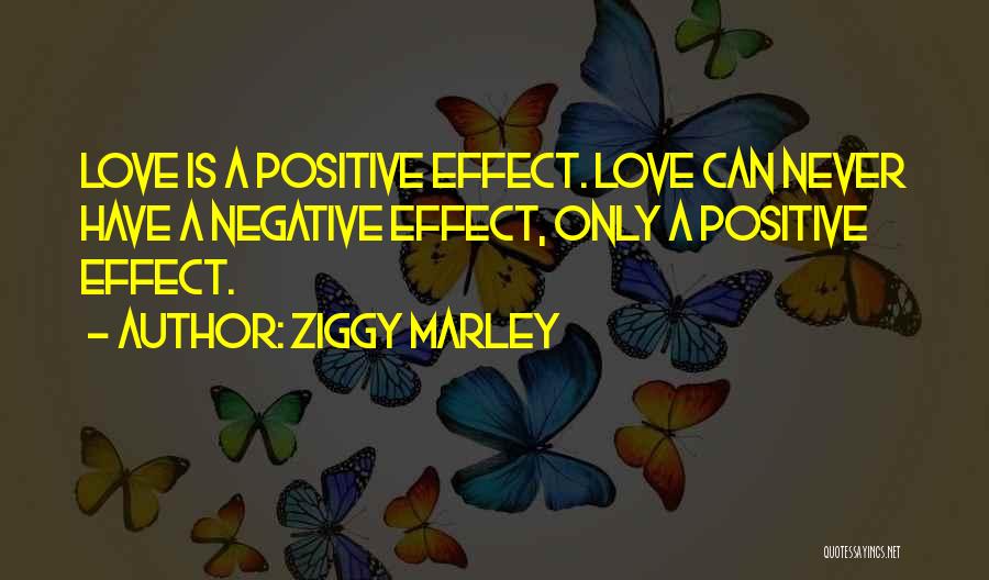 Ziggy Marley Quotes: Love Is A Positive Effect. Love Can Never Have A Negative Effect, Only A Positive Effect.