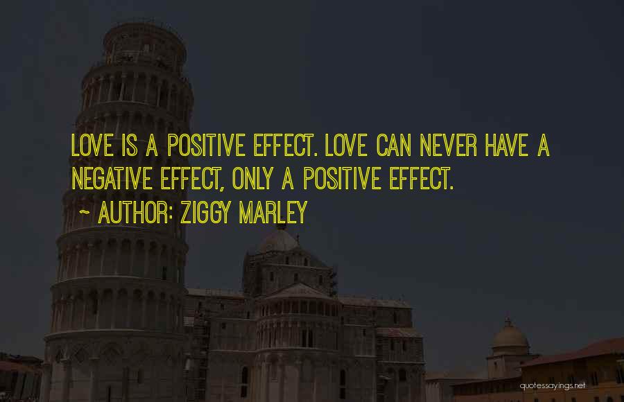 Ziggy Marley Quotes: Love Is A Positive Effect. Love Can Never Have A Negative Effect, Only A Positive Effect.
