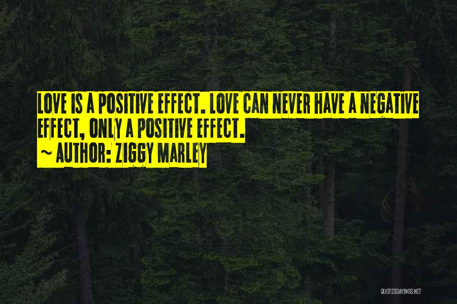 Ziggy Marley Quotes: Love Is A Positive Effect. Love Can Never Have A Negative Effect, Only A Positive Effect.