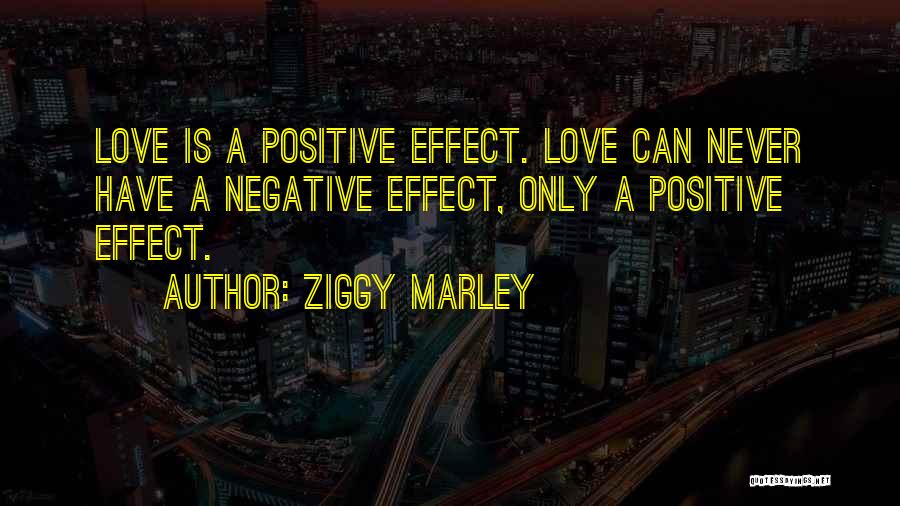 Ziggy Marley Quotes: Love Is A Positive Effect. Love Can Never Have A Negative Effect, Only A Positive Effect.
