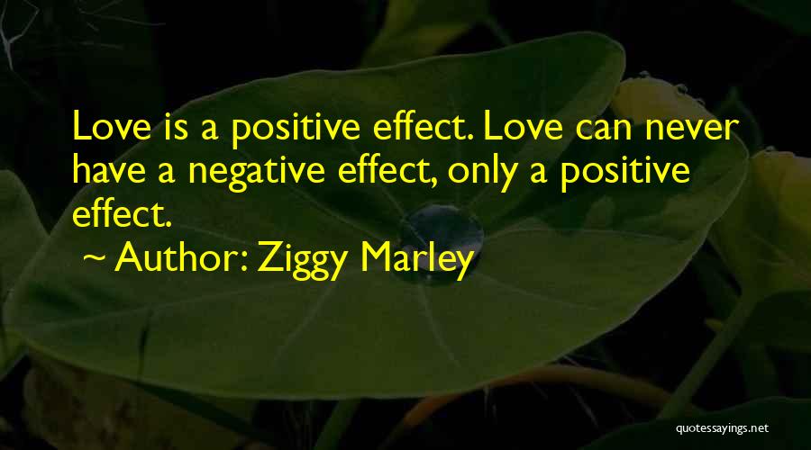 Ziggy Marley Quotes: Love Is A Positive Effect. Love Can Never Have A Negative Effect, Only A Positive Effect.