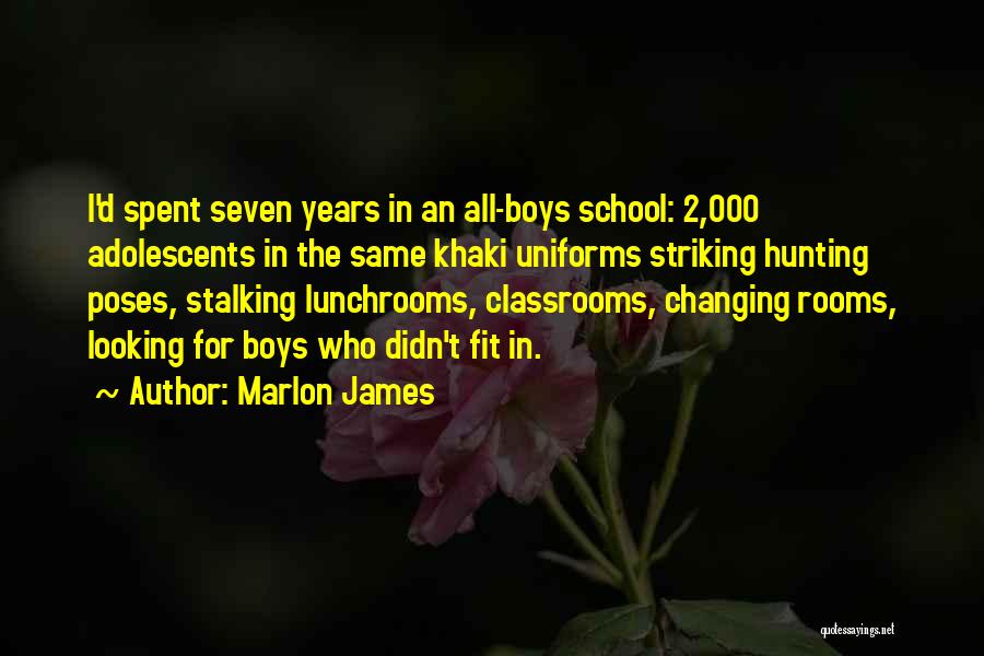 Marlon James Quotes: I'd Spent Seven Years In An All-boys School: 2,000 Adolescents In The Same Khaki Uniforms Striking Hunting Poses, Stalking Lunchrooms,