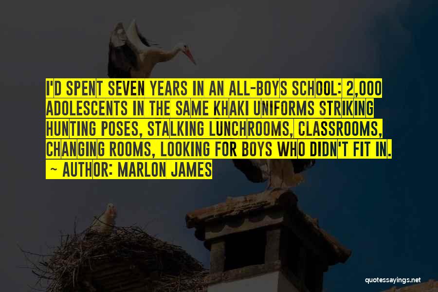 Marlon James Quotes: I'd Spent Seven Years In An All-boys School: 2,000 Adolescents In The Same Khaki Uniforms Striking Hunting Poses, Stalking Lunchrooms,