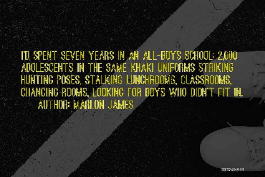 Marlon James Quotes: I'd Spent Seven Years In An All-boys School: 2,000 Adolescents In The Same Khaki Uniforms Striking Hunting Poses, Stalking Lunchrooms,