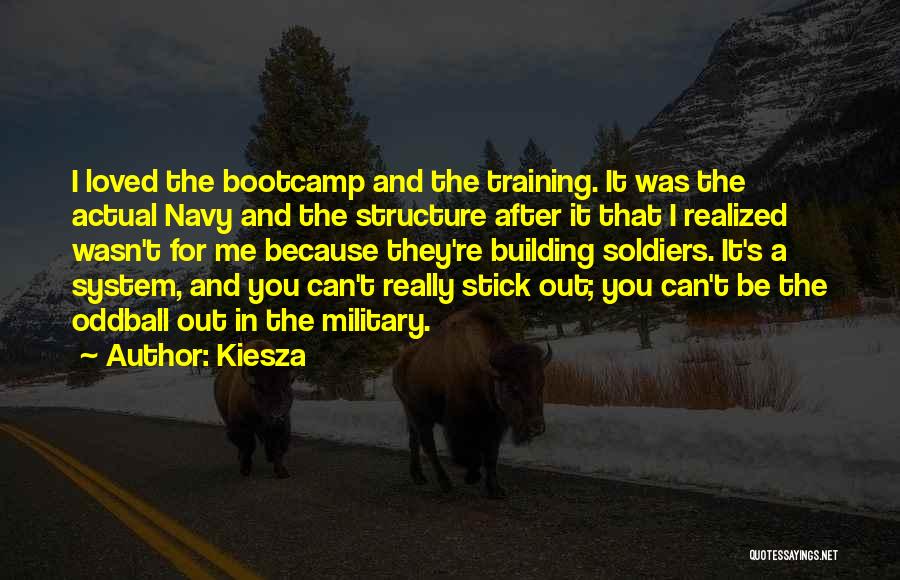 Kiesza Quotes: I Loved The Bootcamp And The Training. It Was The Actual Navy And The Structure After It That I Realized