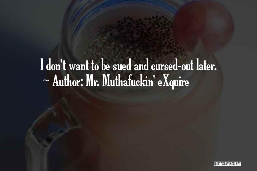 Mr. Muthafuckin' EXquire Quotes: I Don't Want To Be Sued And Cursed-out Later.