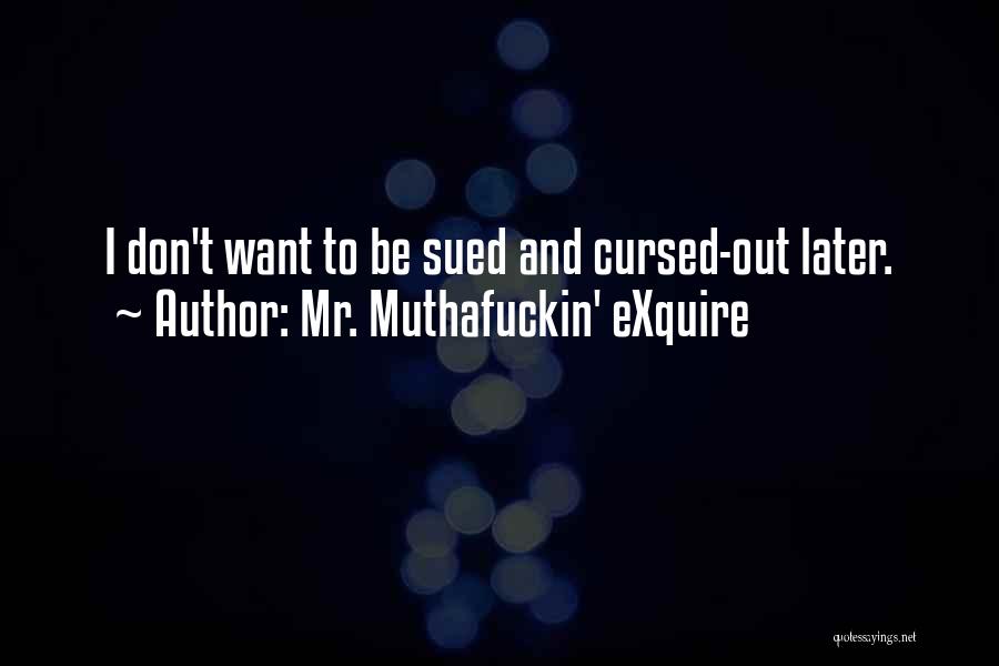 Mr. Muthafuckin' EXquire Quotes: I Don't Want To Be Sued And Cursed-out Later.