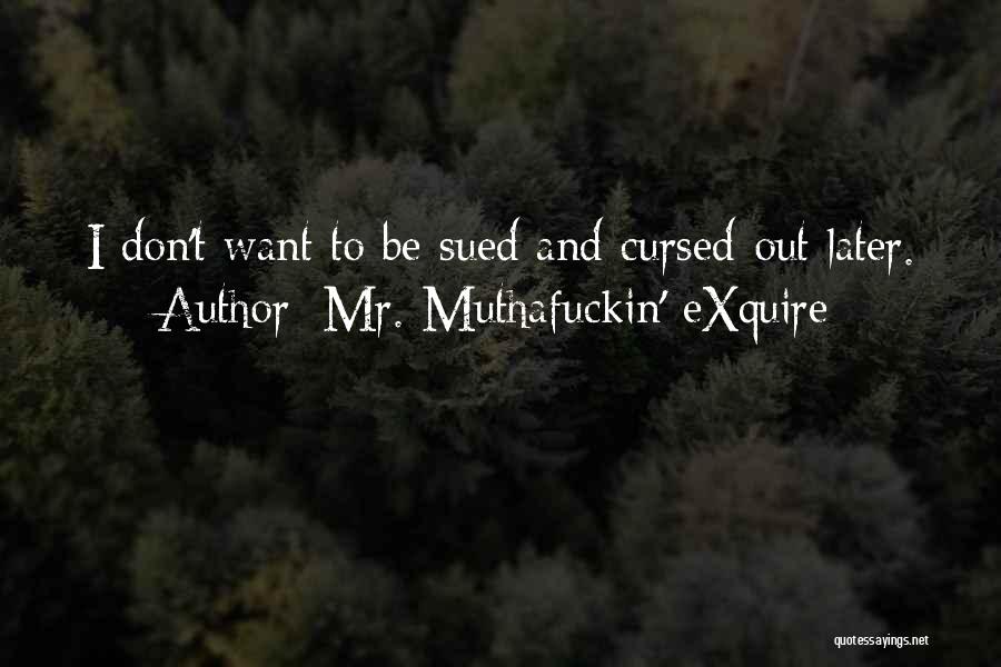 Mr. Muthafuckin' EXquire Quotes: I Don't Want To Be Sued And Cursed-out Later.