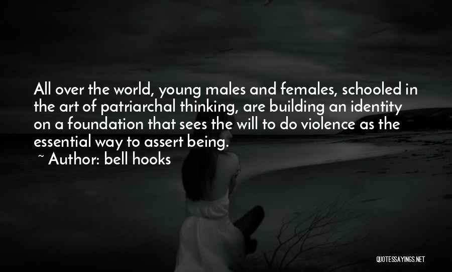 Bell Hooks Quotes: All Over The World, Young Males And Females, Schooled In The Art Of Patriarchal Thinking, Are Building An Identity On