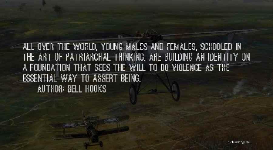 Bell Hooks Quotes: All Over The World, Young Males And Females, Schooled In The Art Of Patriarchal Thinking, Are Building An Identity On