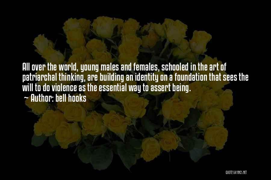 Bell Hooks Quotes: All Over The World, Young Males And Females, Schooled In The Art Of Patriarchal Thinking, Are Building An Identity On