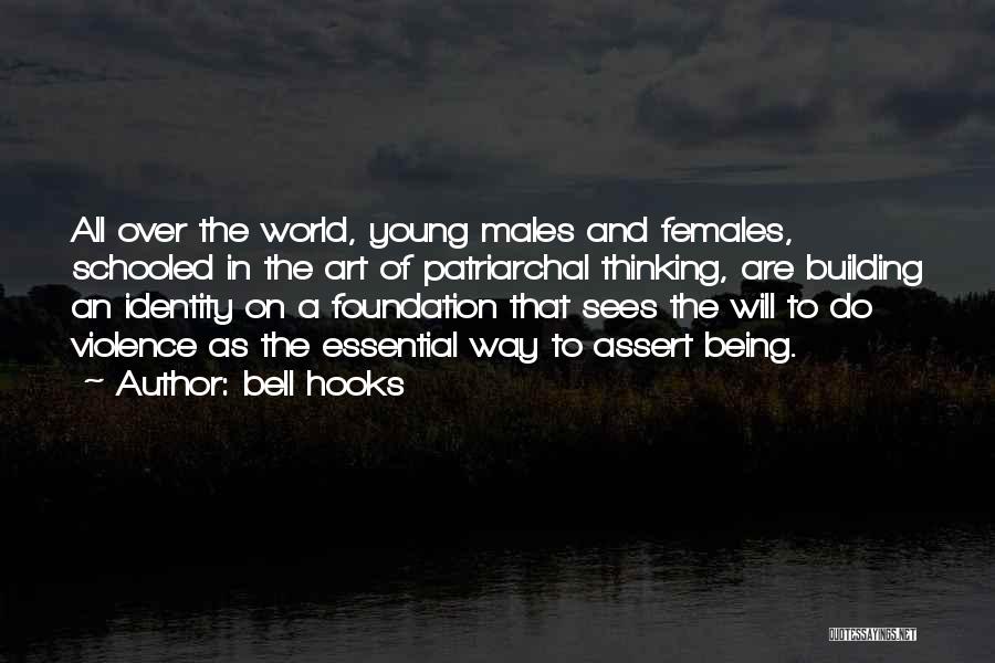 Bell Hooks Quotes: All Over The World, Young Males And Females, Schooled In The Art Of Patriarchal Thinking, Are Building An Identity On