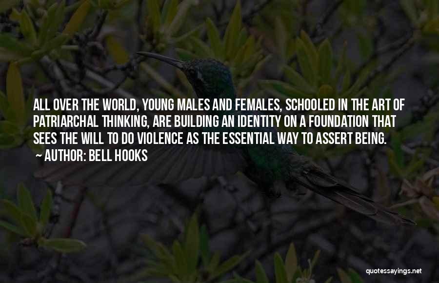 Bell Hooks Quotes: All Over The World, Young Males And Females, Schooled In The Art Of Patriarchal Thinking, Are Building An Identity On