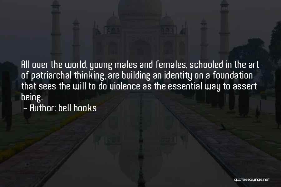 Bell Hooks Quotes: All Over The World, Young Males And Females, Schooled In The Art Of Patriarchal Thinking, Are Building An Identity On