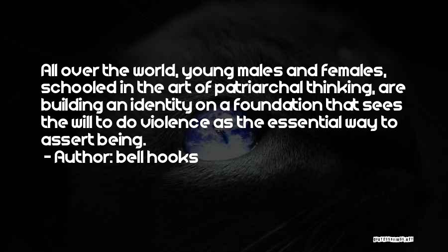 Bell Hooks Quotes: All Over The World, Young Males And Females, Schooled In The Art Of Patriarchal Thinking, Are Building An Identity On