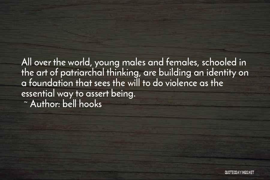 Bell Hooks Quotes: All Over The World, Young Males And Females, Schooled In The Art Of Patriarchal Thinking, Are Building An Identity On