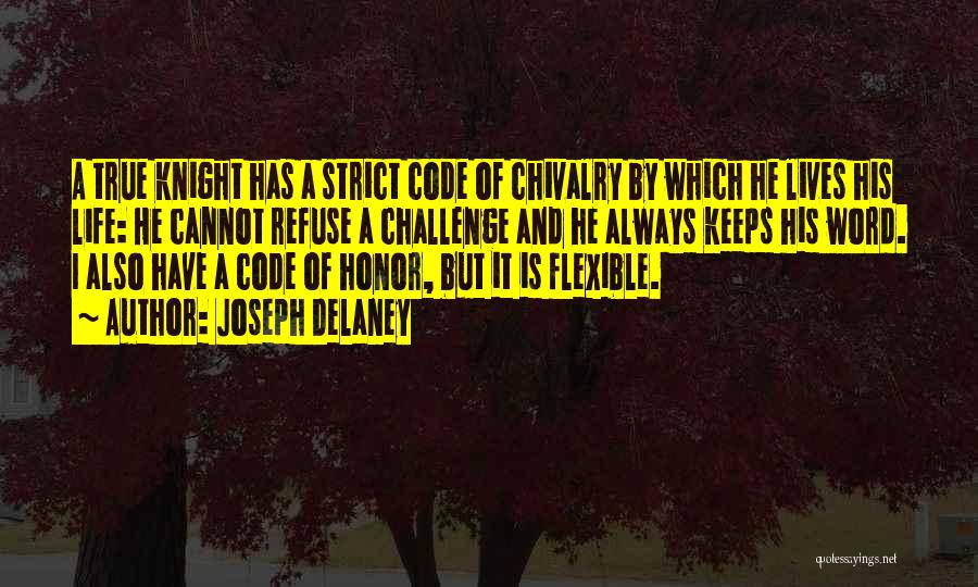 Joseph Delaney Quotes: A True Knight Has A Strict Code Of Chivalry By Which He Lives His Life: He Cannot Refuse A Challenge