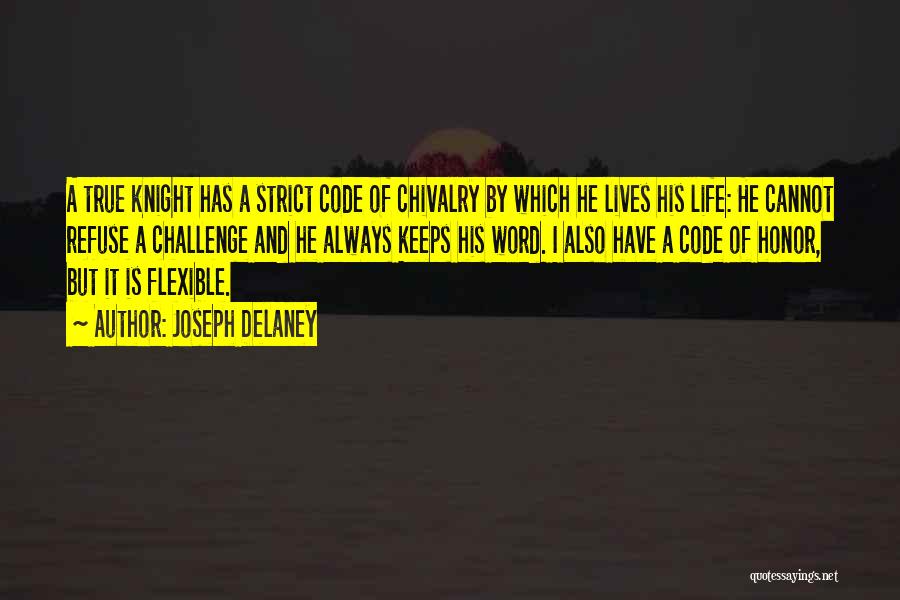 Joseph Delaney Quotes: A True Knight Has A Strict Code Of Chivalry By Which He Lives His Life: He Cannot Refuse A Challenge