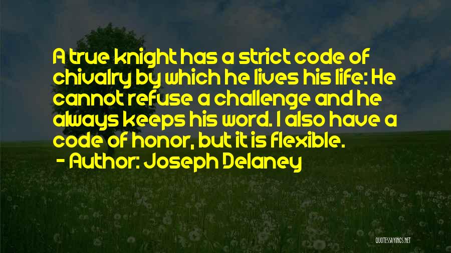 Joseph Delaney Quotes: A True Knight Has A Strict Code Of Chivalry By Which He Lives His Life: He Cannot Refuse A Challenge