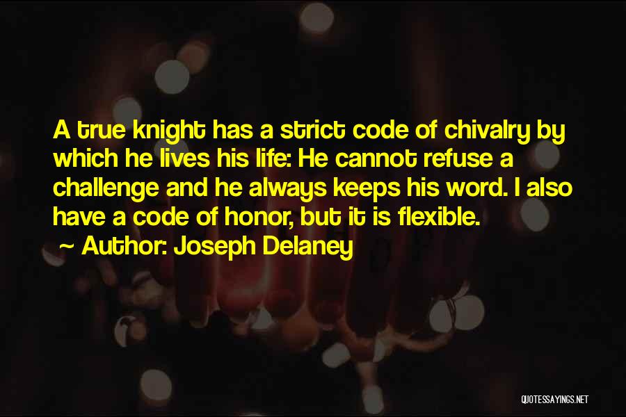 Joseph Delaney Quotes: A True Knight Has A Strict Code Of Chivalry By Which He Lives His Life: He Cannot Refuse A Challenge