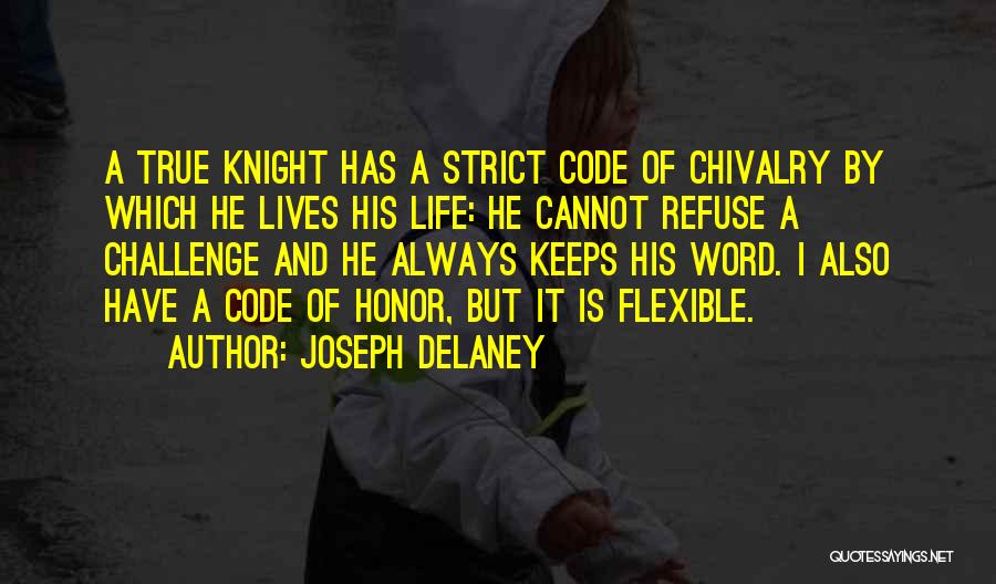 Joseph Delaney Quotes: A True Knight Has A Strict Code Of Chivalry By Which He Lives His Life: He Cannot Refuse A Challenge