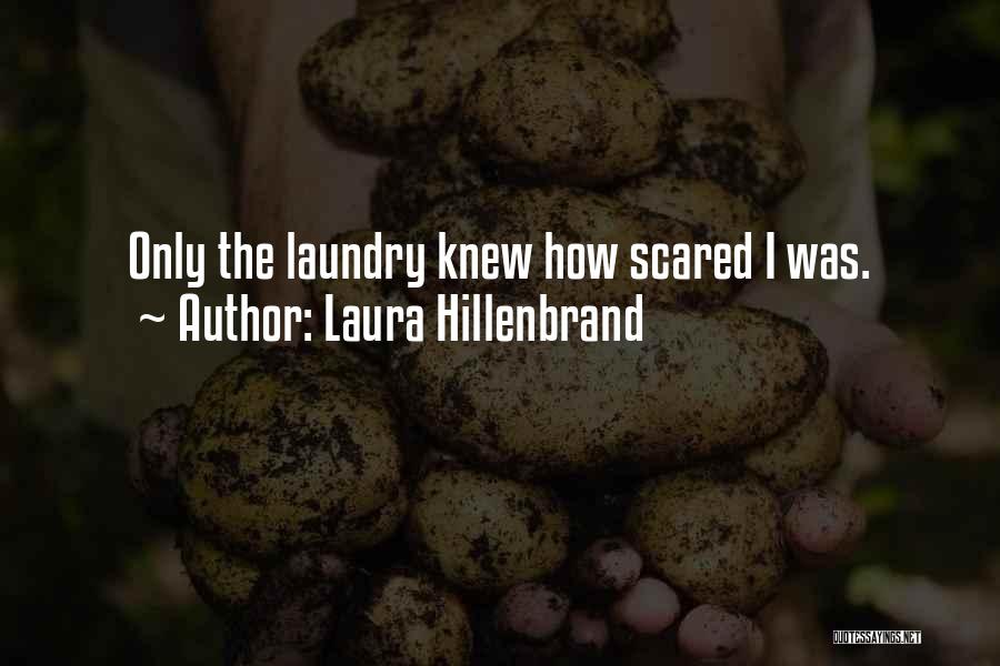 Laura Hillenbrand Quotes: Only The Laundry Knew How Scared I Was.