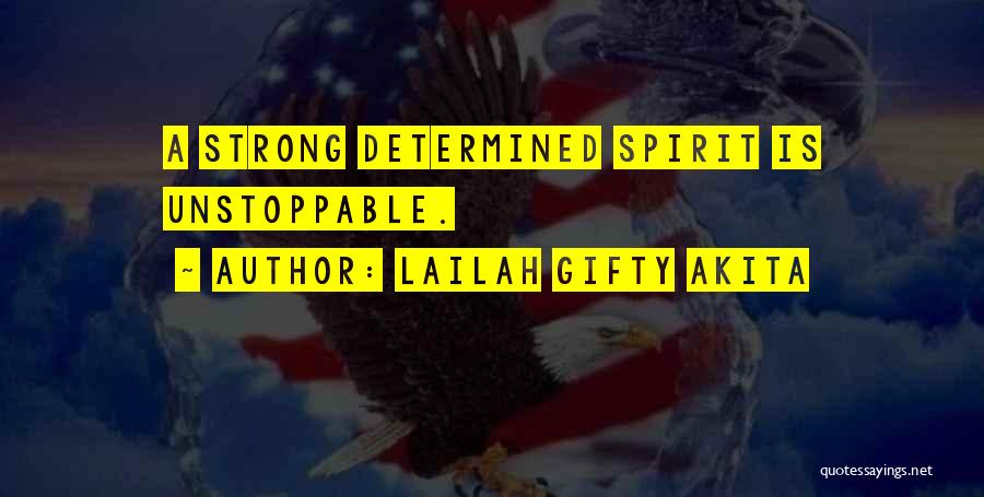 Lailah Gifty Akita Quotes: A Strong Determined Spirit Is Unstoppable.
