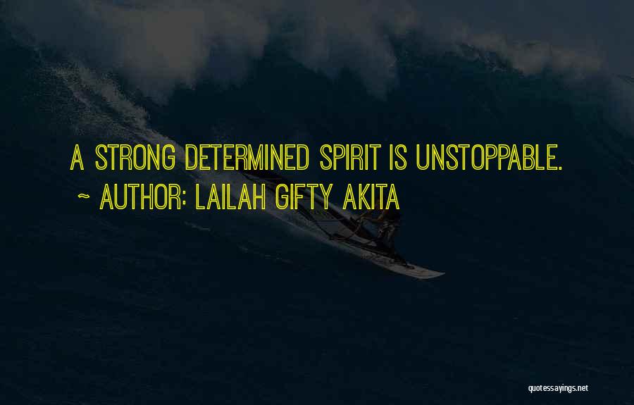 Lailah Gifty Akita Quotes: A Strong Determined Spirit Is Unstoppable.