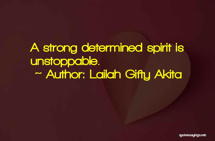 Lailah Gifty Akita Quotes: A Strong Determined Spirit Is Unstoppable.