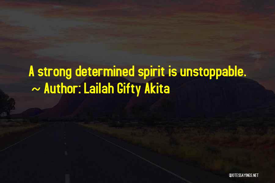 Lailah Gifty Akita Quotes: A Strong Determined Spirit Is Unstoppable.