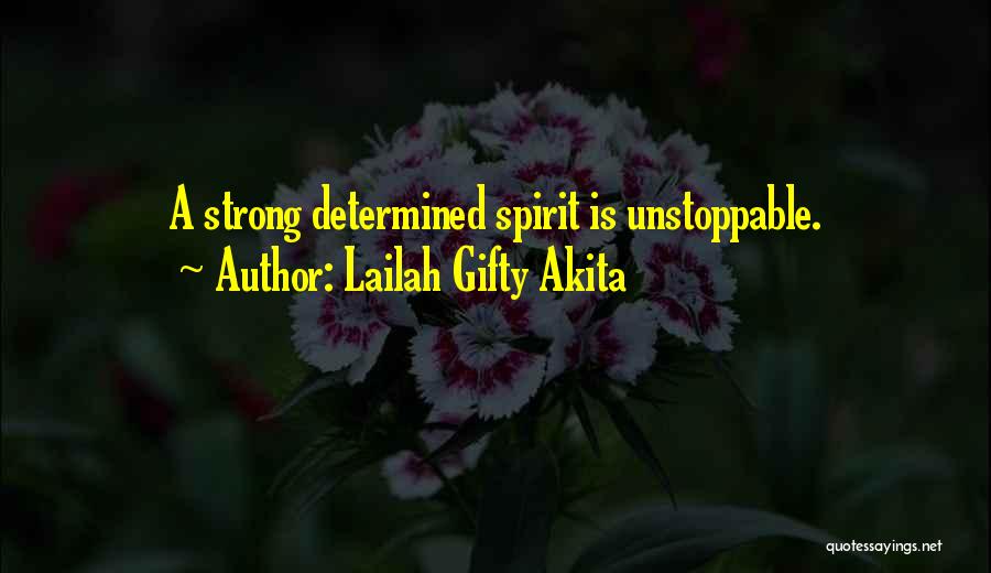 Lailah Gifty Akita Quotes: A Strong Determined Spirit Is Unstoppable.