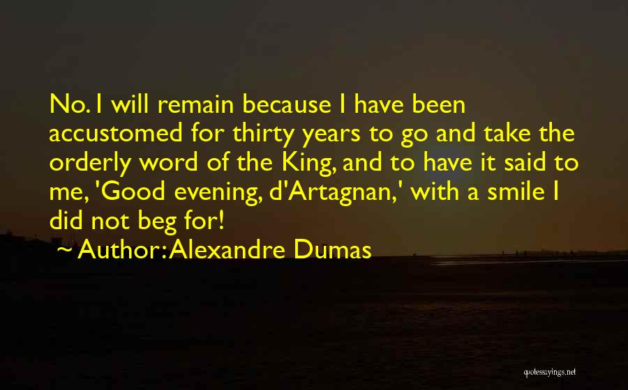 Alexandre Dumas Quotes: No. I Will Remain Because I Have Been Accustomed For Thirty Years To Go And Take The Orderly Word Of