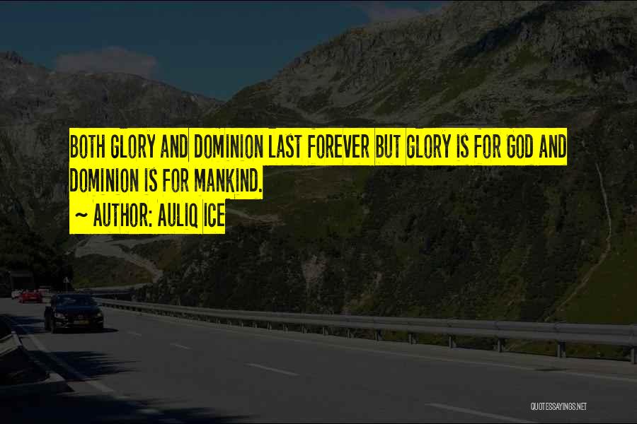 Auliq Ice Quotes: Both Glory And Dominion Last Forever But Glory Is For God And Dominion Is For Mankind.