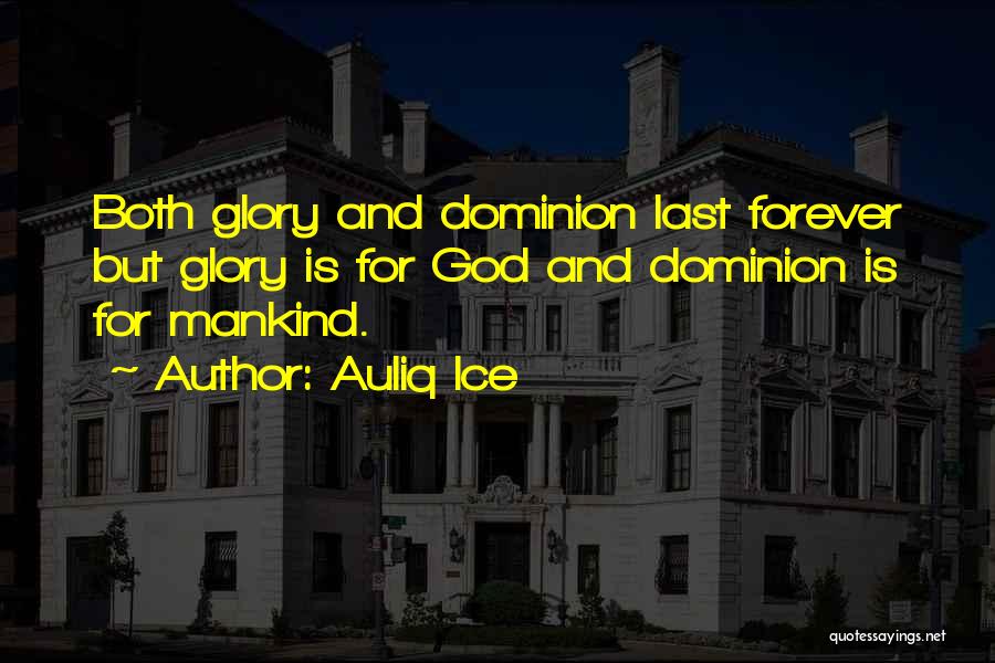 Auliq Ice Quotes: Both Glory And Dominion Last Forever But Glory Is For God And Dominion Is For Mankind.