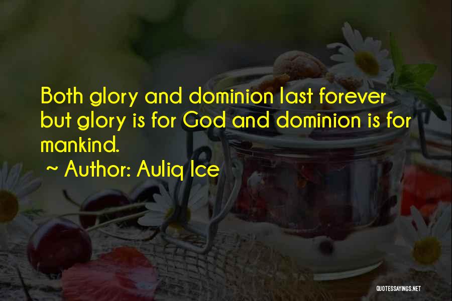 Auliq Ice Quotes: Both Glory And Dominion Last Forever But Glory Is For God And Dominion Is For Mankind.