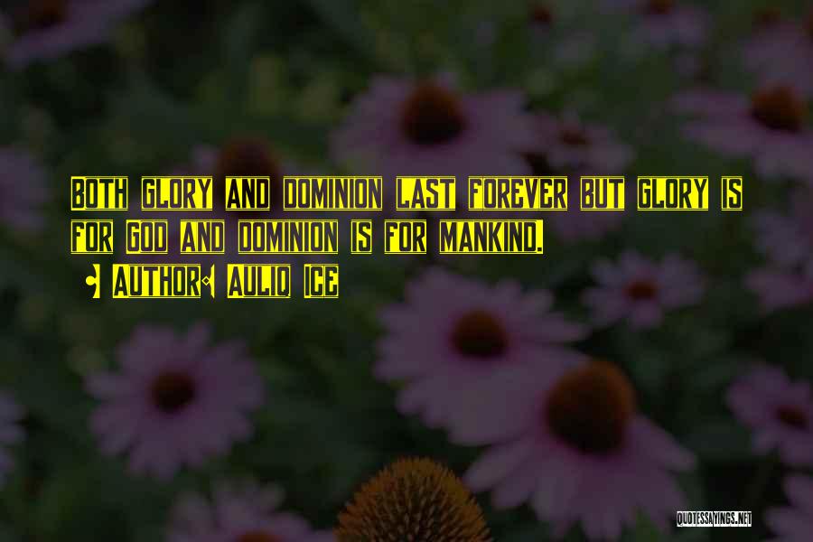 Auliq Ice Quotes: Both Glory And Dominion Last Forever But Glory Is For God And Dominion Is For Mankind.