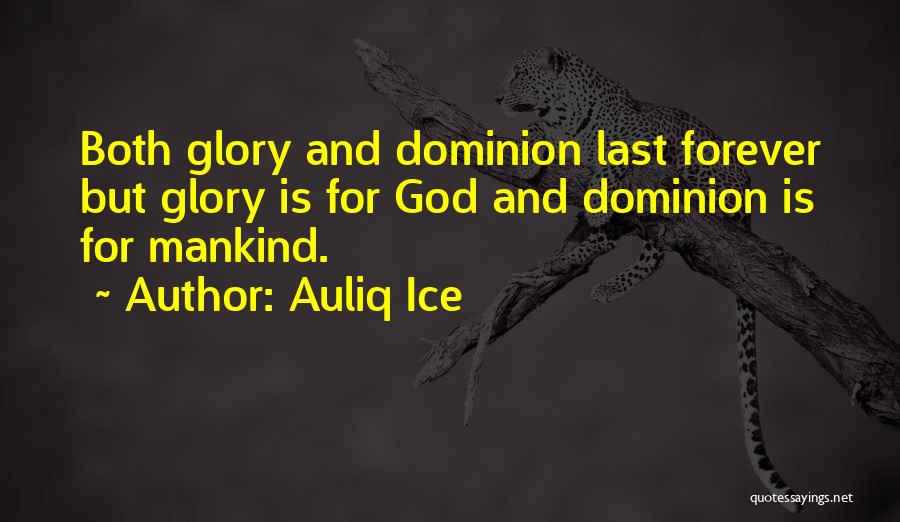 Auliq Ice Quotes: Both Glory And Dominion Last Forever But Glory Is For God And Dominion Is For Mankind.