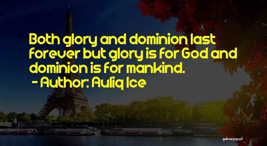 Auliq Ice Quotes: Both Glory And Dominion Last Forever But Glory Is For God And Dominion Is For Mankind.