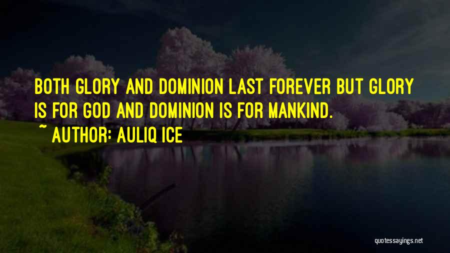 Auliq Ice Quotes: Both Glory And Dominion Last Forever But Glory Is For God And Dominion Is For Mankind.