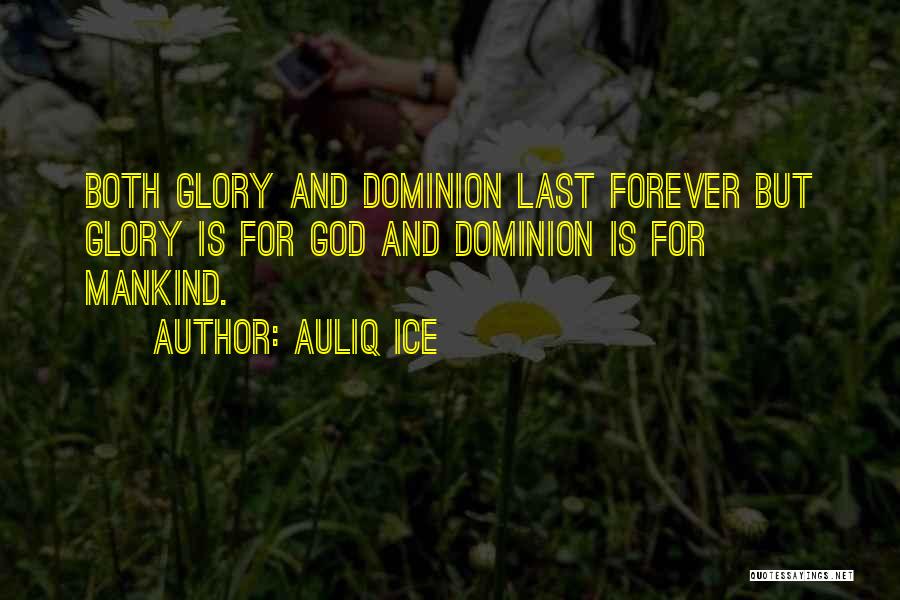 Auliq Ice Quotes: Both Glory And Dominion Last Forever But Glory Is For God And Dominion Is For Mankind.