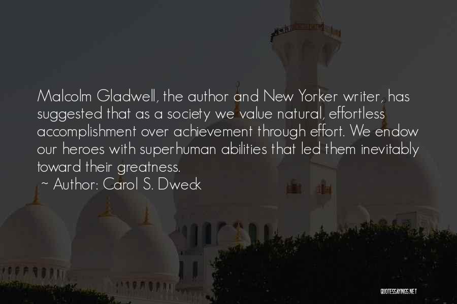 Carol S. Dweck Quotes: Malcolm Gladwell, The Author And New Yorker Writer, Has Suggested That As A Society We Value Natural, Effortless Accomplishment Over