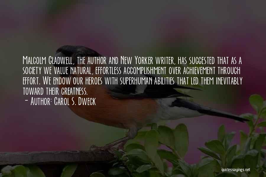 Carol S. Dweck Quotes: Malcolm Gladwell, The Author And New Yorker Writer, Has Suggested That As A Society We Value Natural, Effortless Accomplishment Over