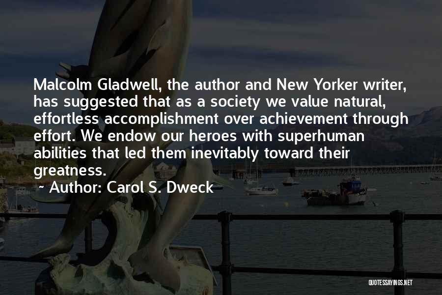 Carol S. Dweck Quotes: Malcolm Gladwell, The Author And New Yorker Writer, Has Suggested That As A Society We Value Natural, Effortless Accomplishment Over