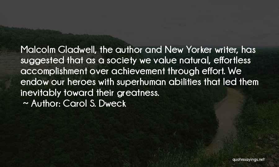 Carol S. Dweck Quotes: Malcolm Gladwell, The Author And New Yorker Writer, Has Suggested That As A Society We Value Natural, Effortless Accomplishment Over