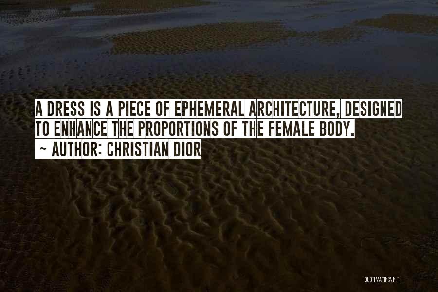 Christian Dior Quotes: A Dress Is A Piece Of Ephemeral Architecture, Designed To Enhance The Proportions Of The Female Body.