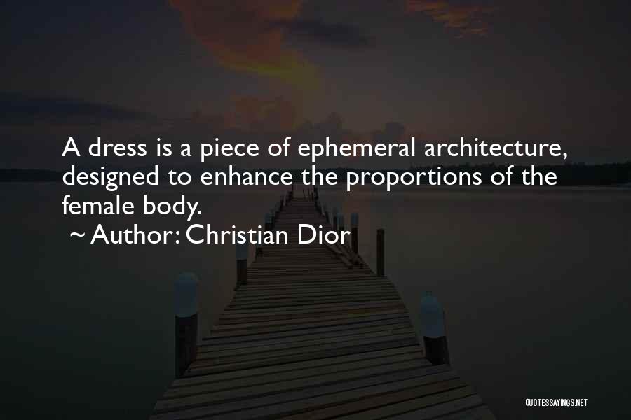 Christian Dior Quotes: A Dress Is A Piece Of Ephemeral Architecture, Designed To Enhance The Proportions Of The Female Body.