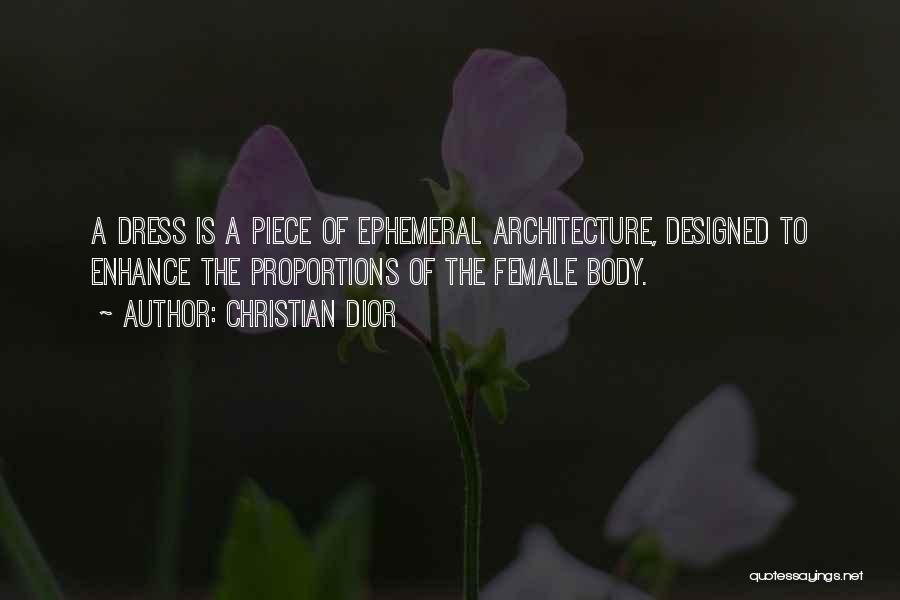 Christian Dior Quotes: A Dress Is A Piece Of Ephemeral Architecture, Designed To Enhance The Proportions Of The Female Body.